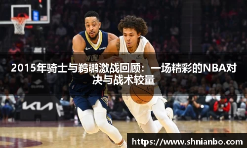 2015年骑士与鹈鹕激战回顾：一场精彩的NBA对决与战术较量