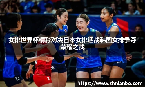 女排世界杯精彩对决日本女排迎战韩国女排争夺荣耀之战